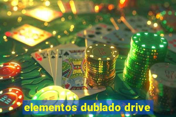 elementos dublado drive